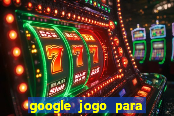 google jogo para ganhar dinheiro